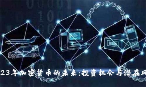 2023年加密货币的未来：投资机会与潜在风险