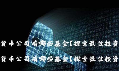 加密货币公司有哪些基金？探索最佳投资选择

加密货币公司有哪些基金？探索最佳投资选择