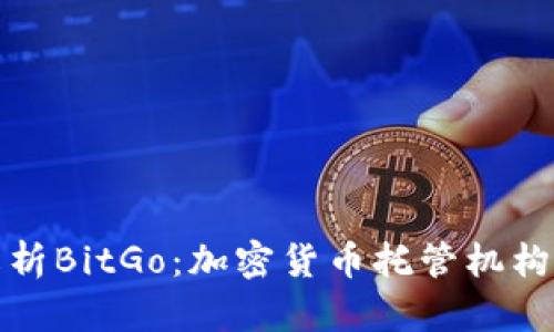 深入解析BitGo：加密货币托管机构的先锋