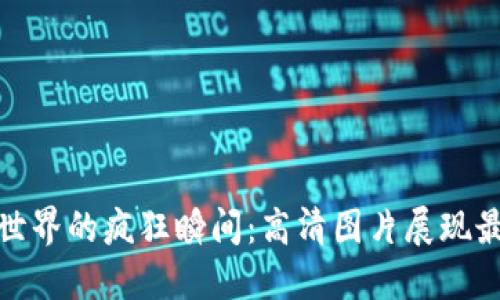 加密货币世界的疯狂瞬间：高清图片展现最震撼时刻