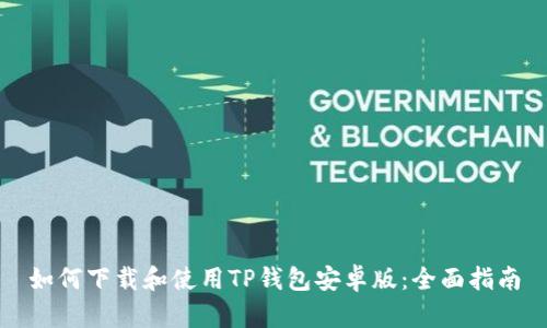 如何下载和使用TP钱包安卓版：全面指南