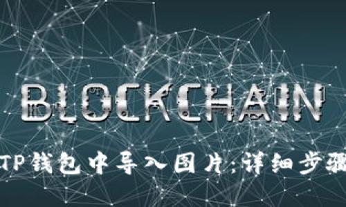 如何在TP钱包中导入图片：详细步骤与技巧