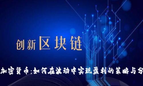 玩加密货币：如何在波动中实现盈利的策略与分析