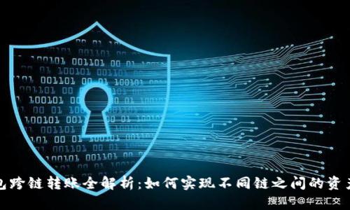 TP钱包跨链转账全解析：如何实现不同链之间的资产转移