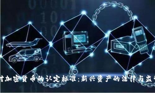 国家对加密货币的认定标准：新兴资产的法律与监管实践