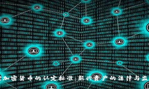 国家对加密货币的认定标准：新兴资产的法律与监管实践