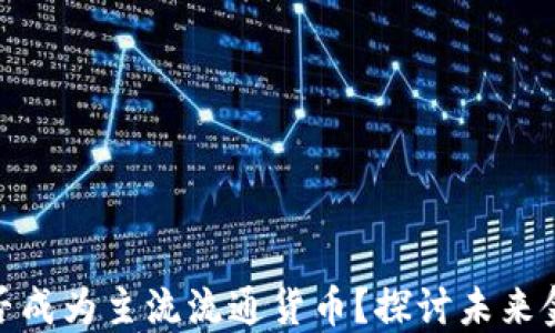 
加密货币能否成为主流流通货币？探讨未来金融的可能性
