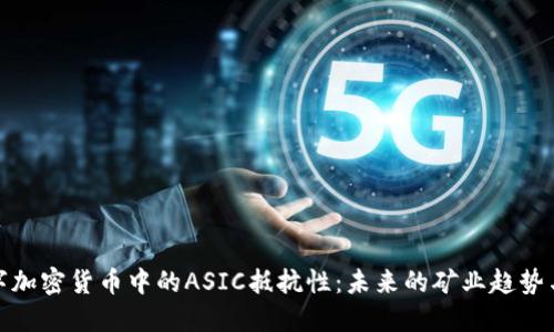 : 数字加密货币中的ASIC抵抗性：未来的矿业趋势与挑战
