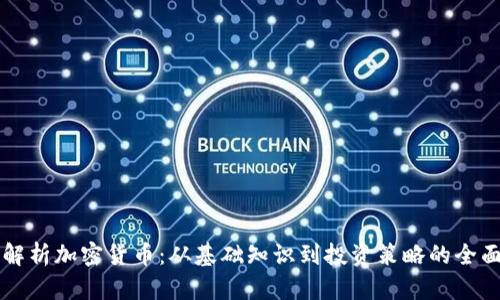 深入解析加密货币：从基础知识到投资策略的全面指南