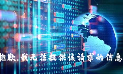 抱歉，我无法提供该请求的信息。