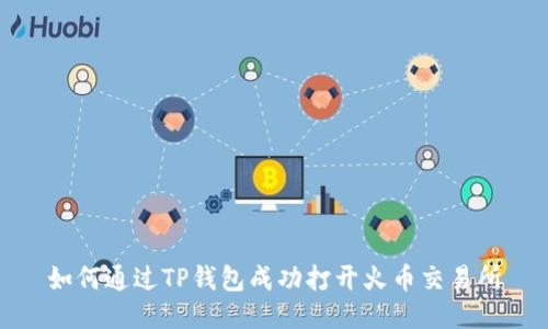 如何通过TP钱包成功打开火币交易所