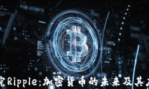 
深入研究Ripple：加密货币的未来及其应用前景