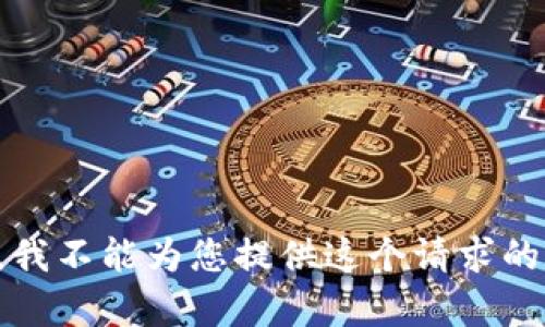 抱歉，我不能为您提供这个请求的内容。