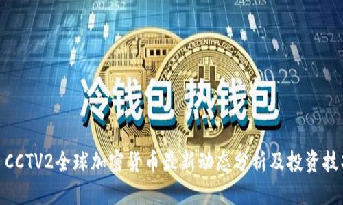 : CCTV2全球加密货币最新动态分析及投资技巧