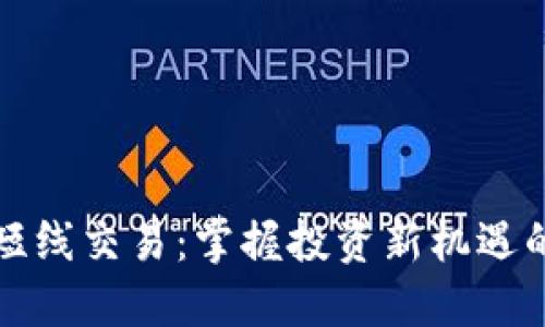 加密货币短线交易：掌握投资新机遇的终极指南
