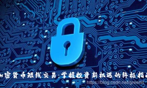 加密货币短线交易：掌握投资新机遇的终极指南
