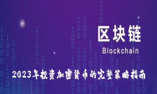 2023年投资加密货币的完整策略指南