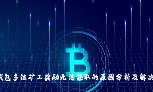 TP钱包多链矿工奖励无法领取的原因分析及解决方案