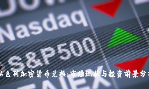 以色列加密货币兑换：市场现状与投资前景分析