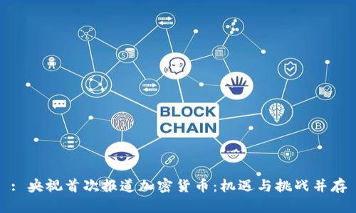 : 央视首次报道加密货币：机遇与挑战并存