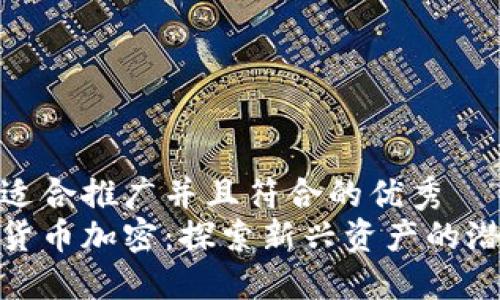 思考一个适合推广并且符合的优秀
限量数字货币加密：探索新兴资产的潜力与风险