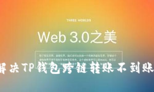 如何解决TP钱包跨链转账不到账问题？