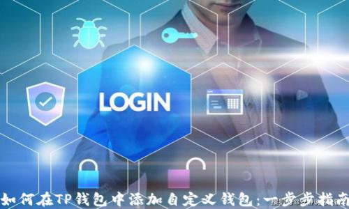 
如何在TP钱包中添加自定义钱包：一步步指南