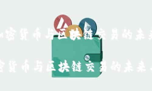 : 探索加密货币与区块链交易的未来与影响

探索加密货币与区块链交易的未来与影响