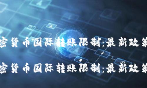 如何应对加密货币国际转账限制：最新政策与最佳实践

如何应对加密货币国际转账限制：最新政策与最佳实践