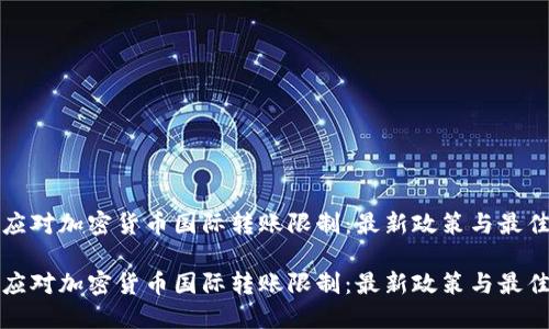 如何应对加密货币国际转账限制：最新政策与最佳实践

如何应对加密货币国际转账限制：最新政策与最佳实践