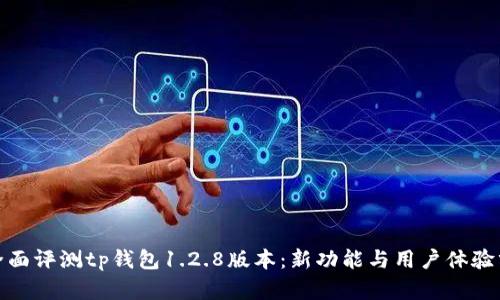 : 全面评测tp钱包1.2.8版本：新功能与用户体验分析