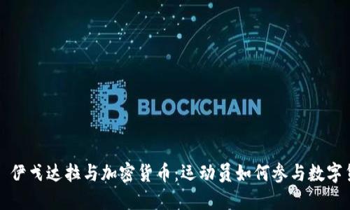 : 安德烈·伊戈达拉与加密货币：运动员如何参与数字货币的未来