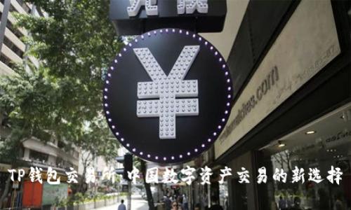 TP钱包交易所：中国数字资产交易的新选择