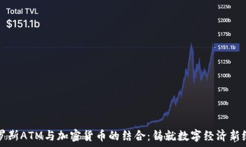   
俄罗斯ATM与加密货币的结合：铸就数字经济新纪元