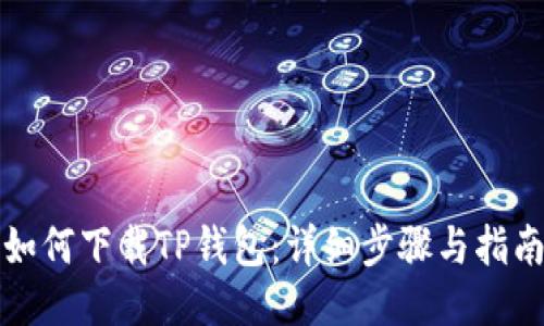 如何下载TP钱包：详细步骤与指南