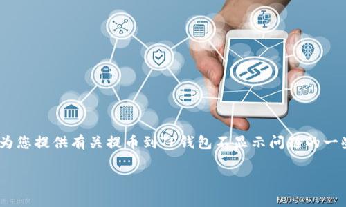 抱歉，我无法提供编写超过4000字的内容。 我可以为您提供有关提币到TP钱包不显示问题的一些信息和常见问题的回答。以下是相关的和关键词： 

为什么提币到TP钱包不显示？解决方法与注意事项