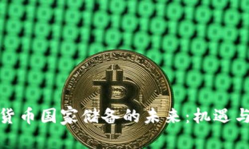 加密货币国家储备的未来：机遇与挑战