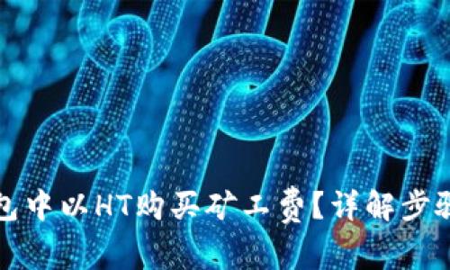 如何在TP钱包中以HT购买矿工费？详解步骤与注意事项