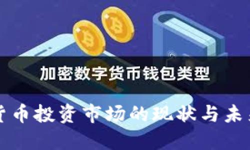 加密货币投资市场的现状与未来展望