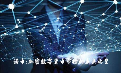 诺币：加密数字货币市场的未来之星