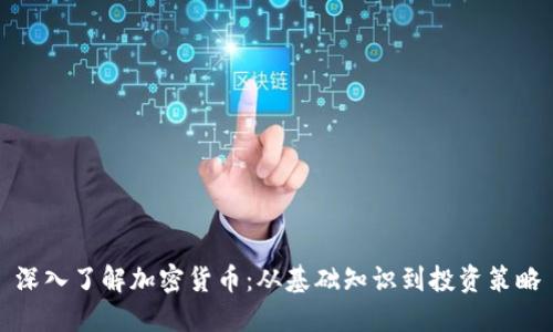 深入了解加密货币：从基础知识到投资策略