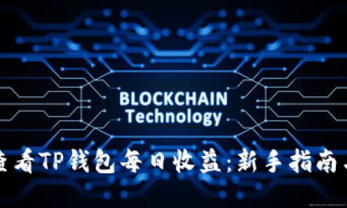 如何查看TP钱包每日收益：新手指南与技巧