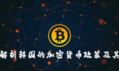深入解析韩国的加密货币政策及其影响