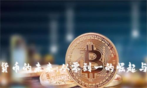 加密货币的未来：从零到一的崛起与挑战