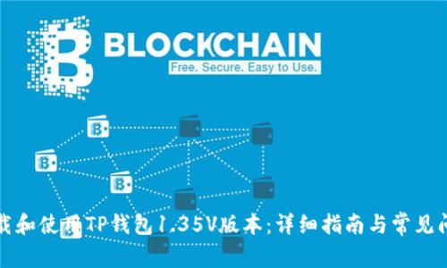 如何下载和使用TP钱包1.35V版本：详细指南与常见问题解答