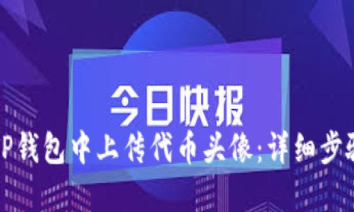 如何在TP钱包中上传代币头像：详细步骤与技巧