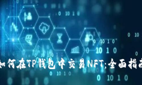 如何在TP钱包中交易NFT：全面指南