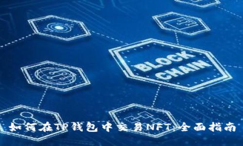 如何在TP钱包中交易NFT：全面指南
