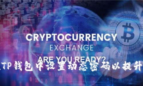 如何在TP钱包中设置动态密码以提升安全性