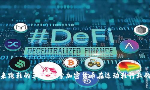 : 未来跑鞋的革命：探索加密货币在运动鞋行业的应用